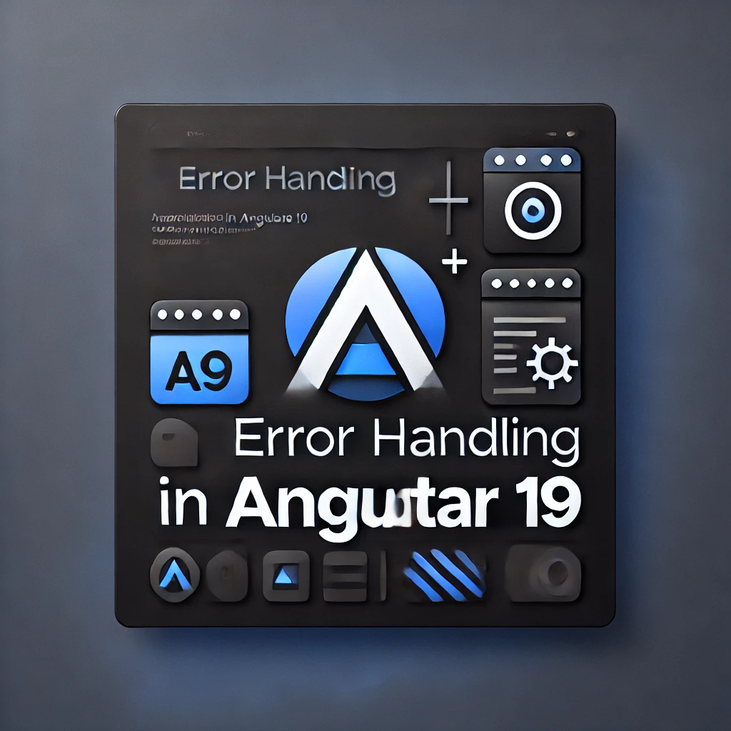 Efficient Error Handling in Angular 19: Techniques and Best Practices
