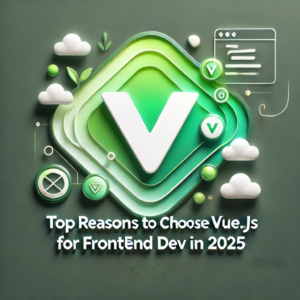 Best Reasons to Choose Vue.js for Frontend Dev in 2025